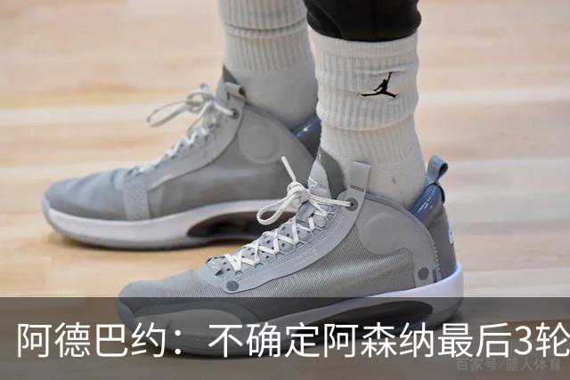 阿德巴约：不确定阿森纳最后3轮能否拿满9分
